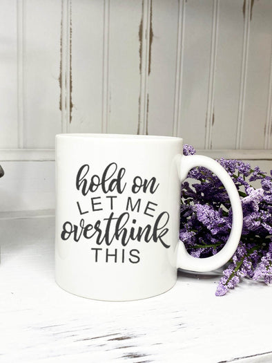 Mug - Hold on Let Me Overthink This