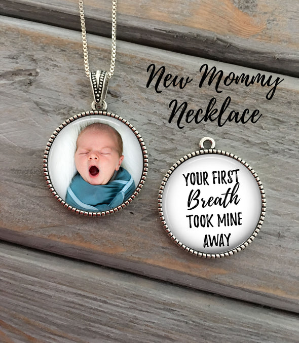 New Mommy Necklace - Your first breath took mine away - custom photo necklace